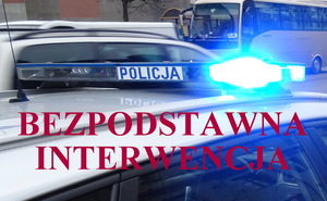 Napis "bezpodstawna interwencja". W tle radiowóz i autokar